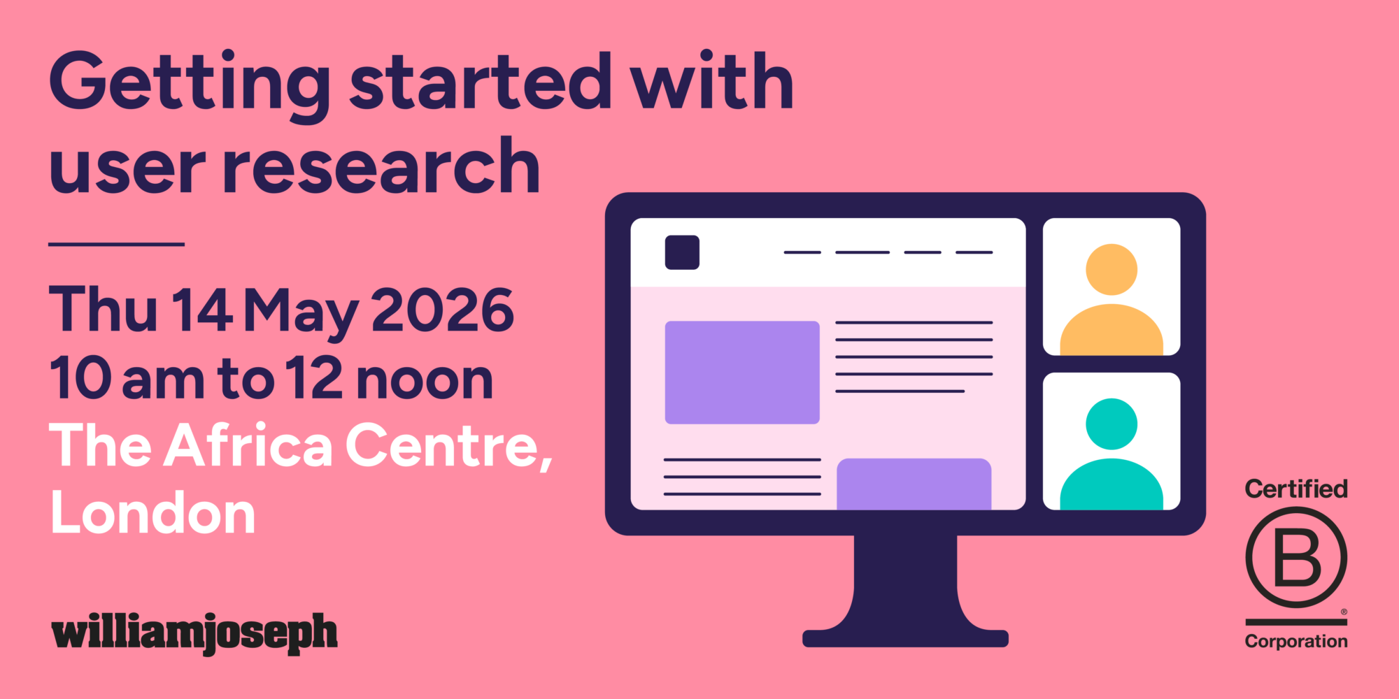 Getting started with user research event. Thursday 14 May, 10am to 12 noon. The Africa Centre, London.